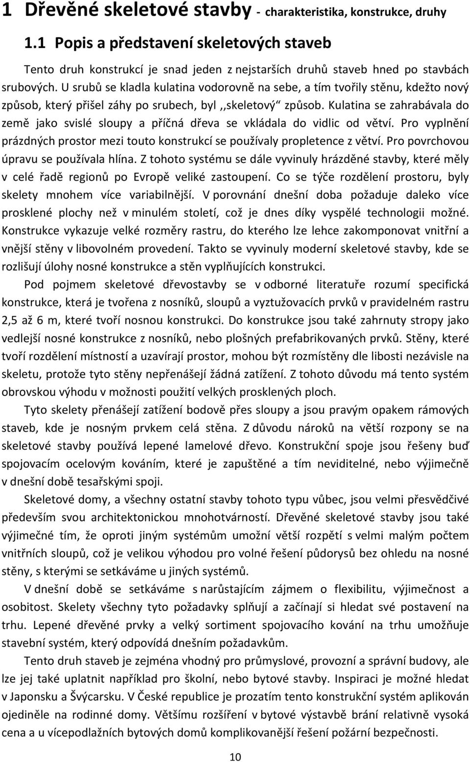 Kulatina se zahrabávala do země jako svislé sloupy a příčná dřeva se vkládala do vidlic od větví. Pro vyplnění prázdných prostor mezi touto konstrukcí se používaly propletence z větví.