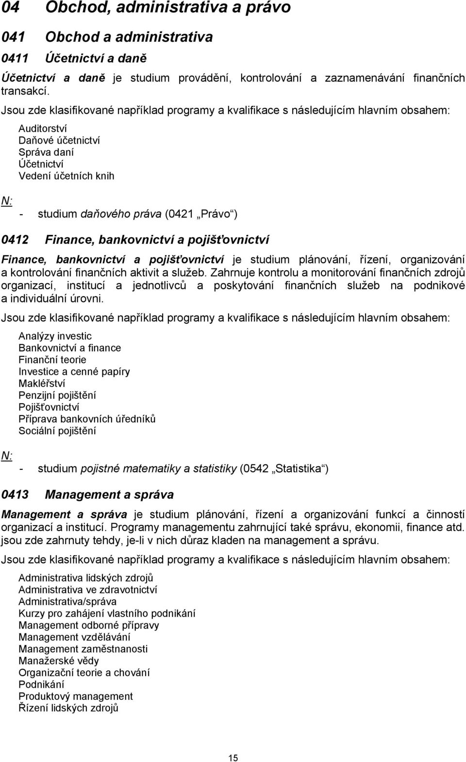 studium plánování, řízení, organizování a kontrolování finančních aktivit a služeb.