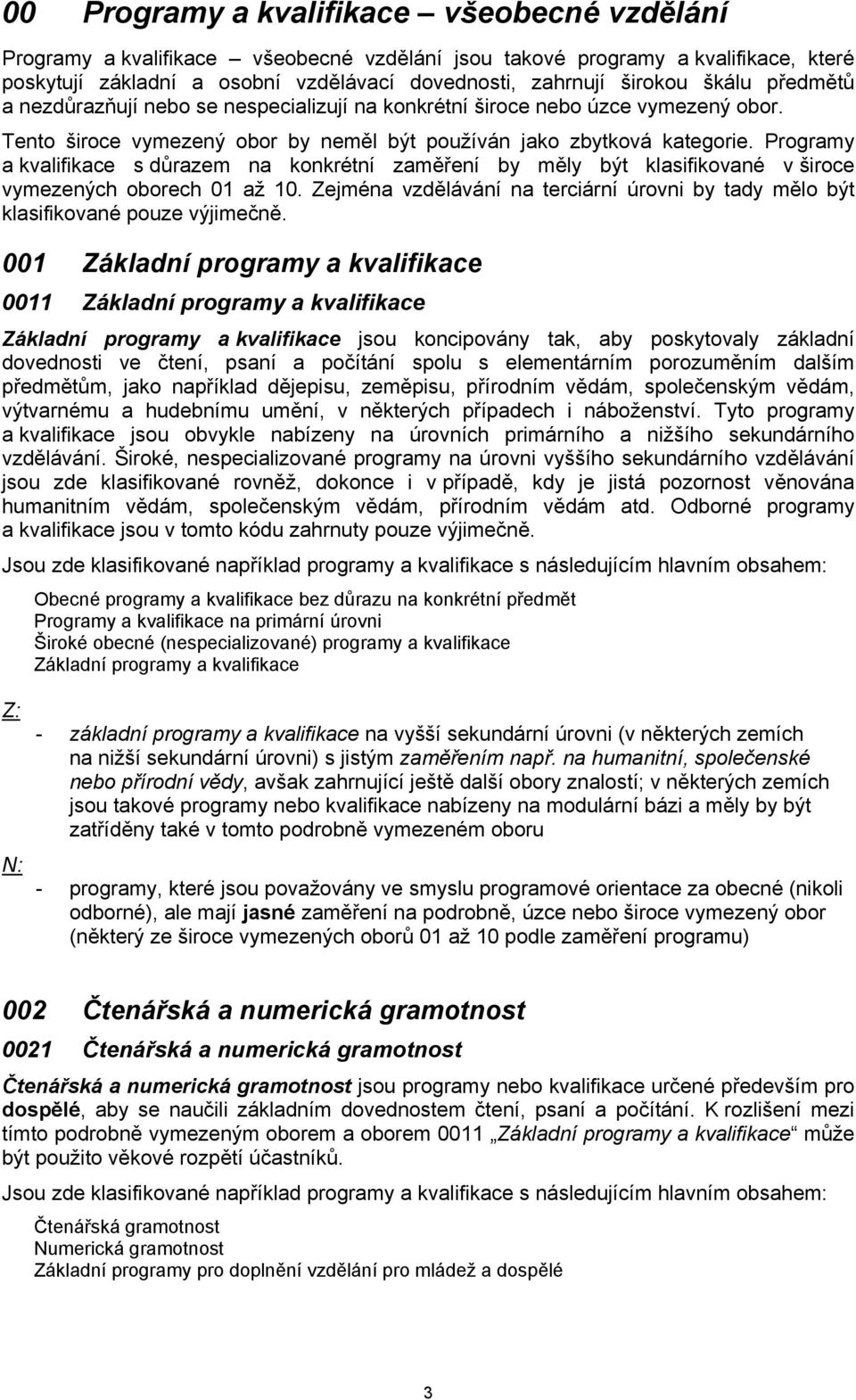 Programy a kvalifikace s důrazem na konkrétní zaměření by měly být klasifikované v široce vymezených oborech 01 až 10.