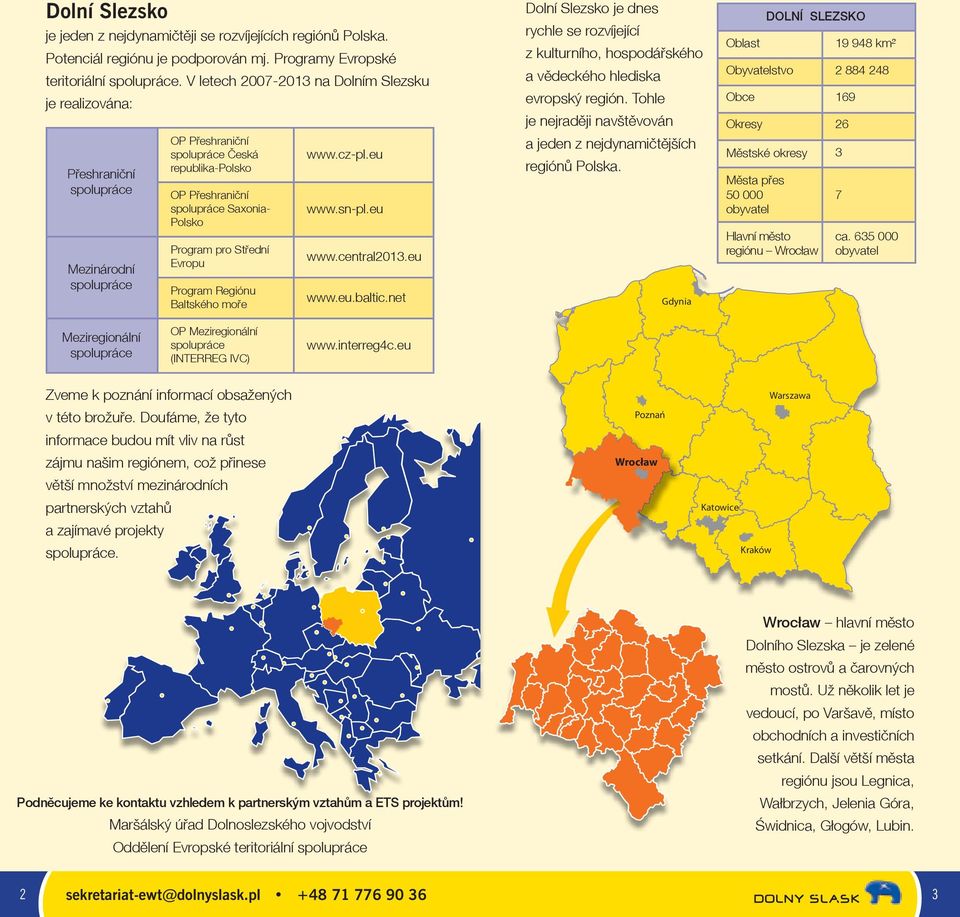 Program pro Střední Evropu Program Regiónu Baltského moře www.cz-pl.eu www.sn-pl.eu www.central2013.eu www.eu.baltic.