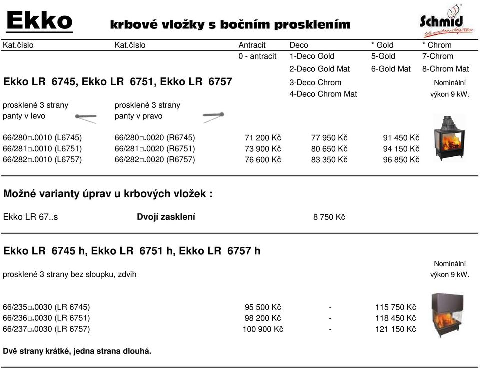 0020 (R6757) 76 600 Kč 83 350 Kč 96 850 Kč Možné varianty úprav u krbových vložek : Ekko LR 67.