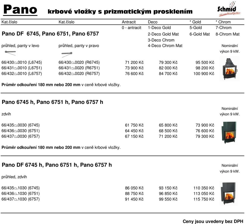 0020 (R6757) 76 600 Kč 84 700 Kč 100 900 Kč Pano 6745 h, Pano 6751 h, Pano 6757 h zdvih 66/435.0030 (6745) 61 750 Kč 65 800 Kč 73 900 Kč 66/436.0030 (6751) 64 450 Kč 68 500 Kč 76 600 Kč 66/437.