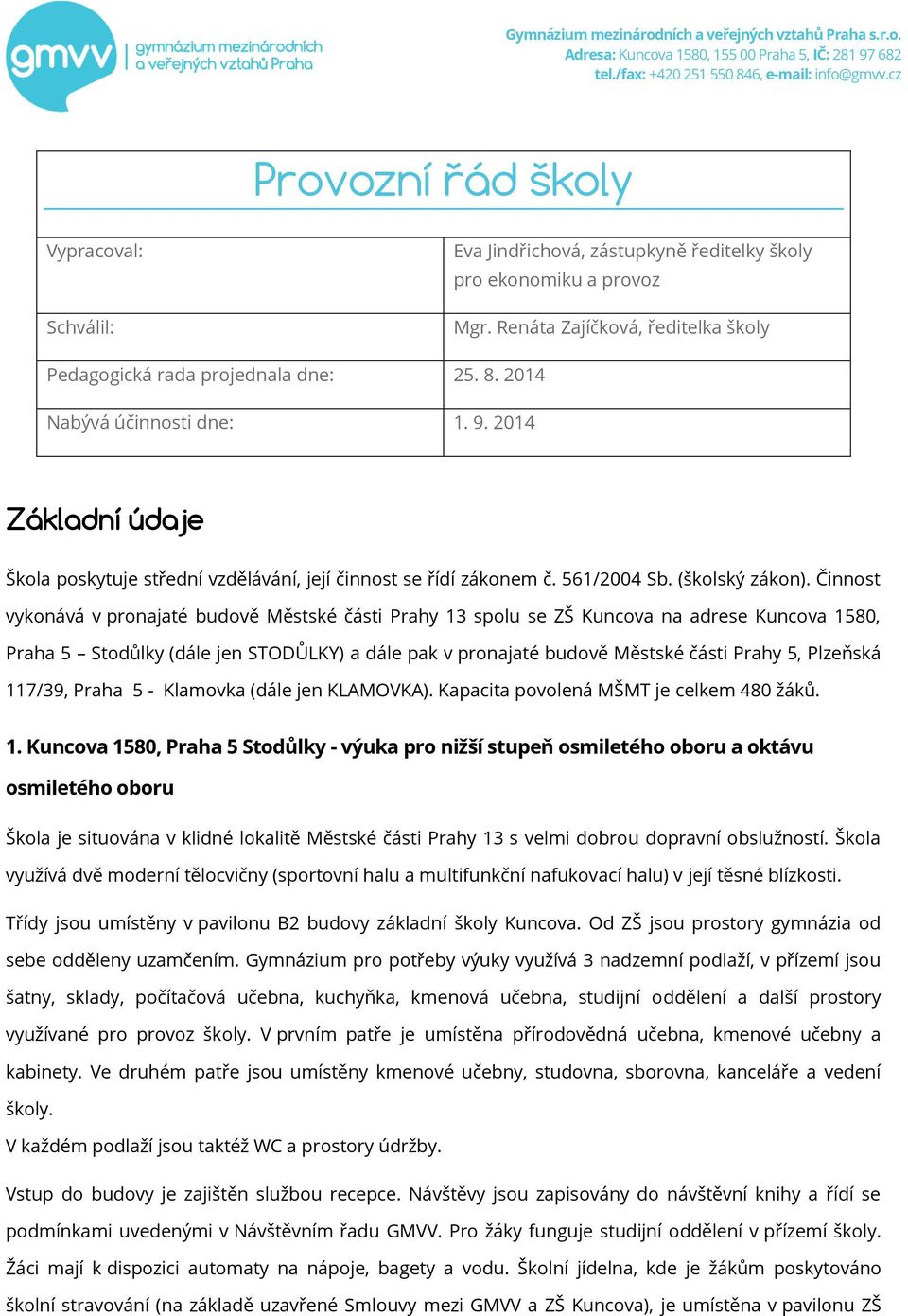 2014 Nabývá účinnosti dne: 1. 9. 2014 Základní údaje Škola poskytuje střední vzdělávání, její činnost se řídí zákonem č. 561/2004 Sb. (školský zákon).