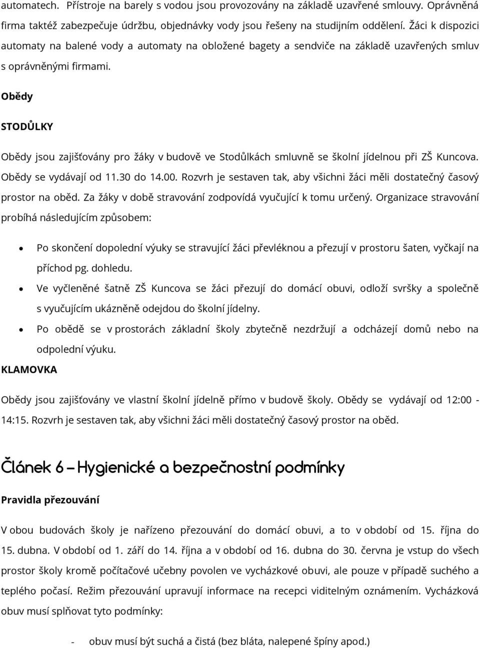 Obědy STODŮLKY Obědy jsou zajišťovány pro žáky v budově ve Stodůlkách smluvně se školní jídelnou při ZŠ Kuncova. Obědy se vydávají od 11.30 do 14.00.