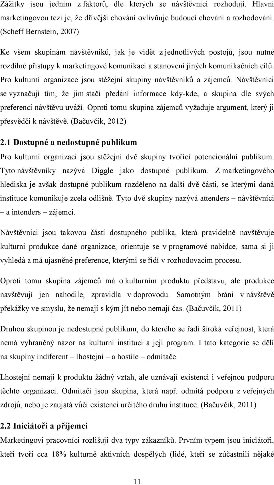 Pro kulturní organizace jsou stěžejní skupiny návštěvníků a zájemců. Návštěvníci se vyznačují tím, že jim stačí předání informace kdy-kde, a skupina dle svých preferencí návštěvu uváží.