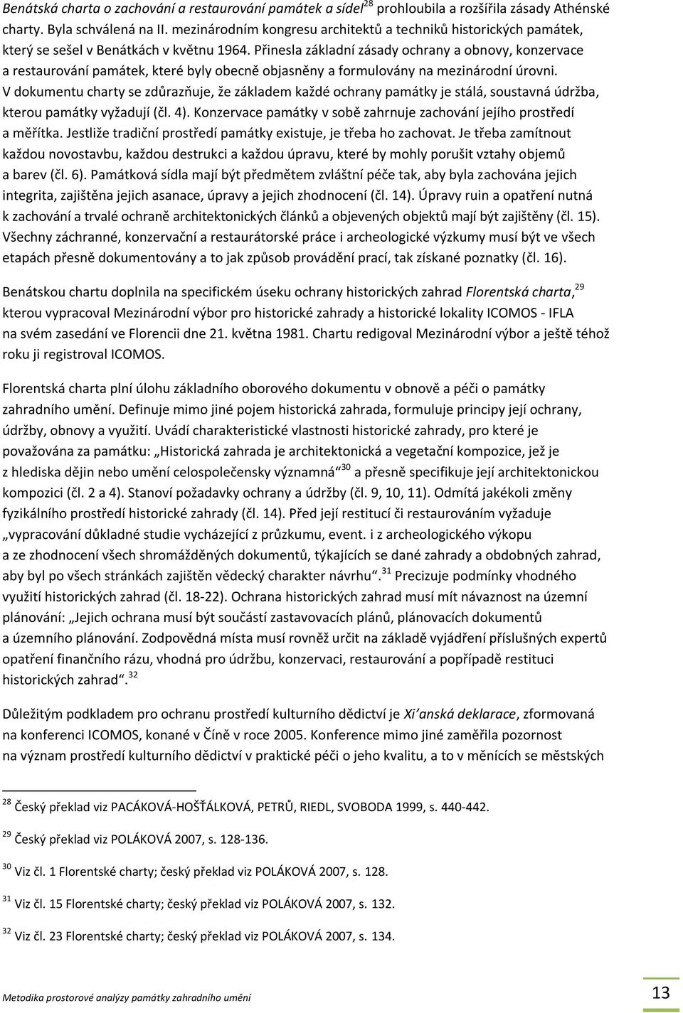 Přinesla základní zásady ochrany a obnovy, konzervace a restaurování památek, které byly obecně objasněny a formulovány na mezinárodní úrovni.