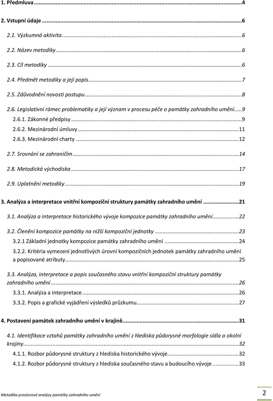 Analýza a interpretace vnitřní kompoziční struktury památky zahradního umění... 21 3.1. Analýza a interpretace historického vývoje kompozice památky zahradního umění... 22 3.2. Členění kompozice památky na nižší kompoziční jednotky.