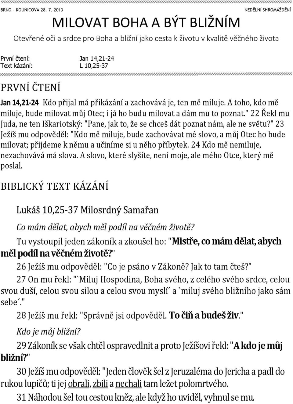 Jan 14,21-24 Kdo přijal má přikázání a zachovává je, ten mě miluje. A toho, kdo mě miluje, bude milovat můj Otec; i já ho budu milovat a dám mu to poznat.