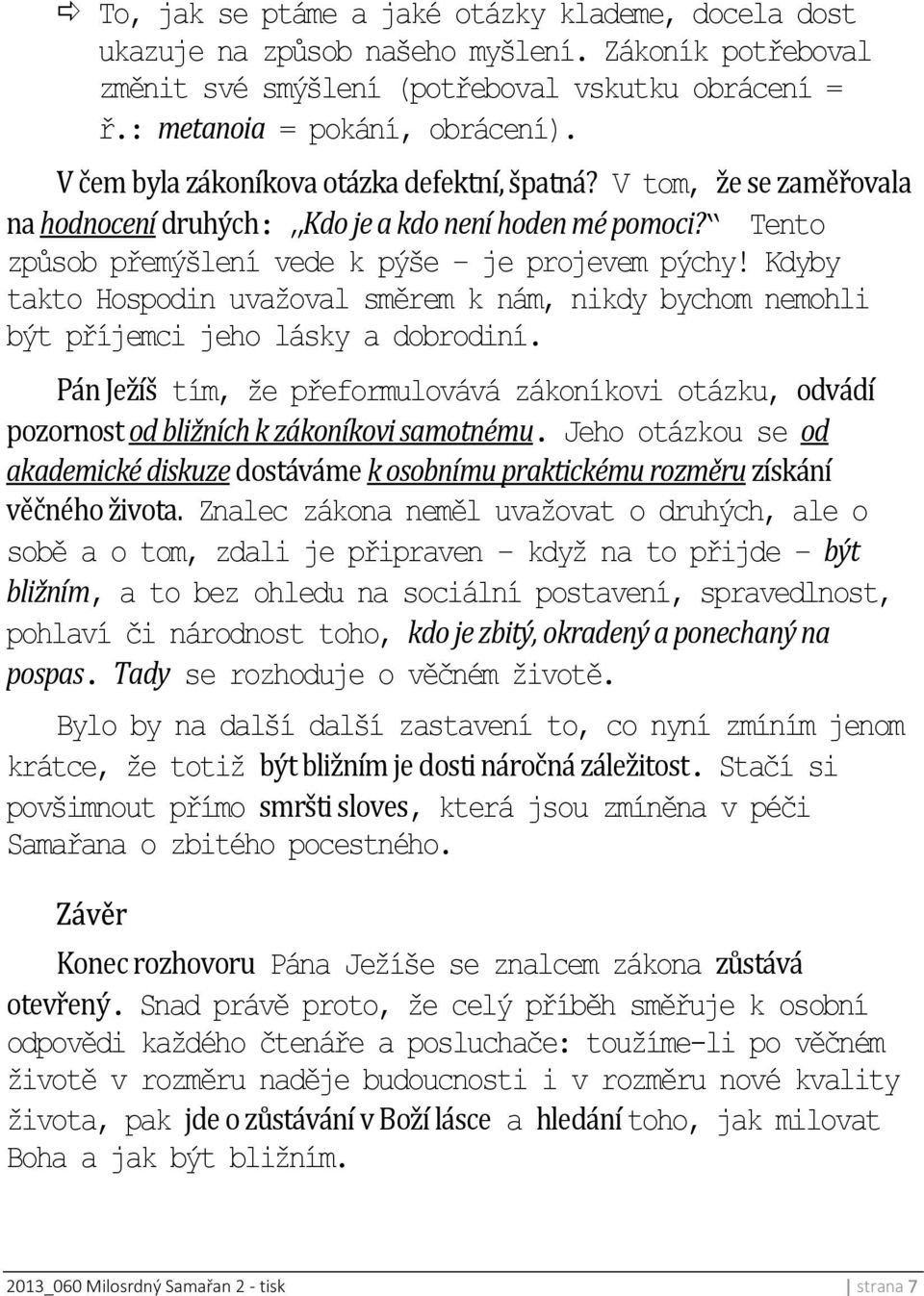 Kdyby takto Hospodin uvažoval směrem k nám, nikdy bychom nemohli být příjemci jeho lásky a dobrodiní.