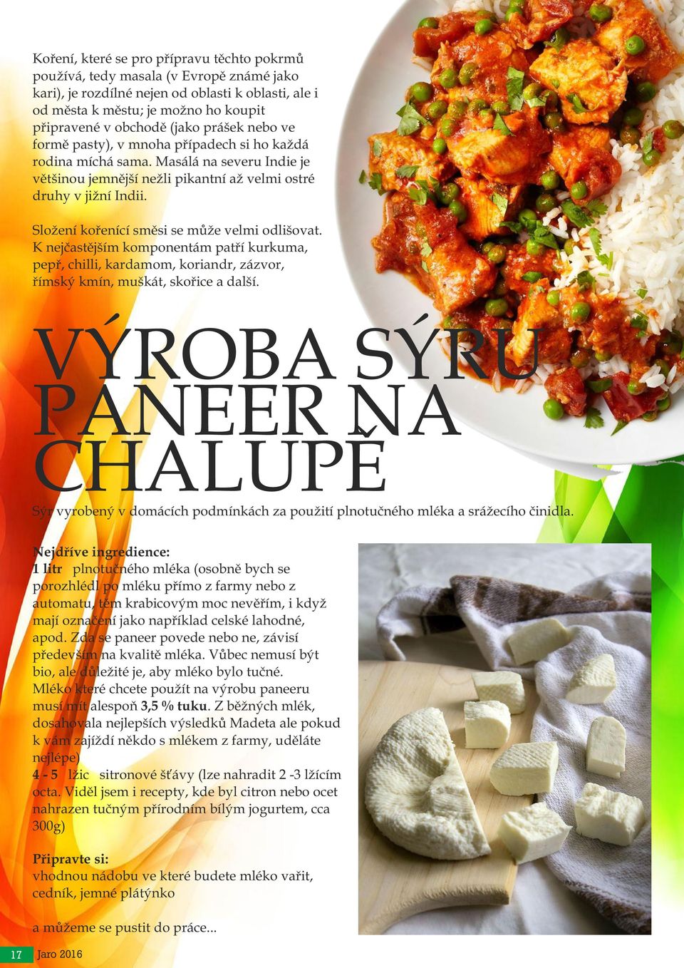 Složení kořenící směsi se může velmi odlišovat. K nejčastějším komponentám patří kurkuma, pepř, chilli, kardamom, koriandr, zázvor, římský kmín, muškát, skořice a další.
