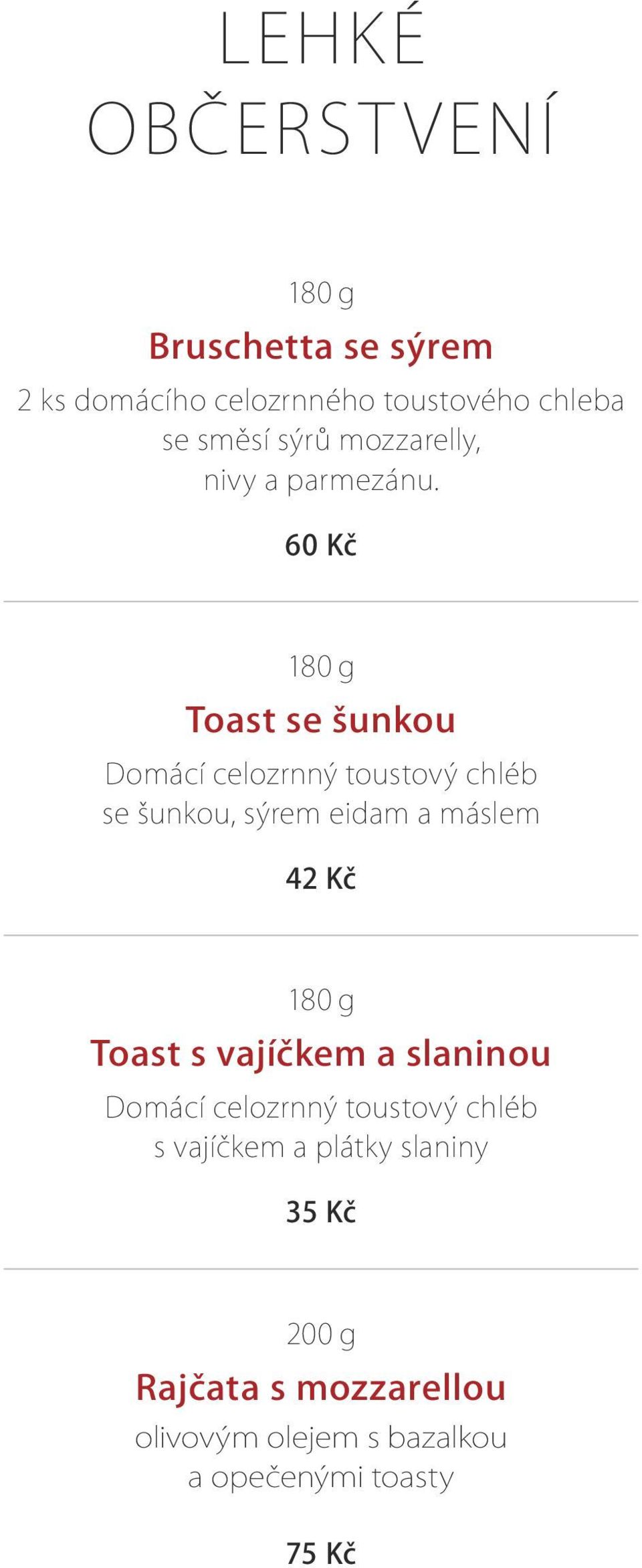 60 Kč 180 g Toast se šunkou Domácí celozrnný toustový chléb se šunkou, sýrem eidam a máslem 42 Kč 180