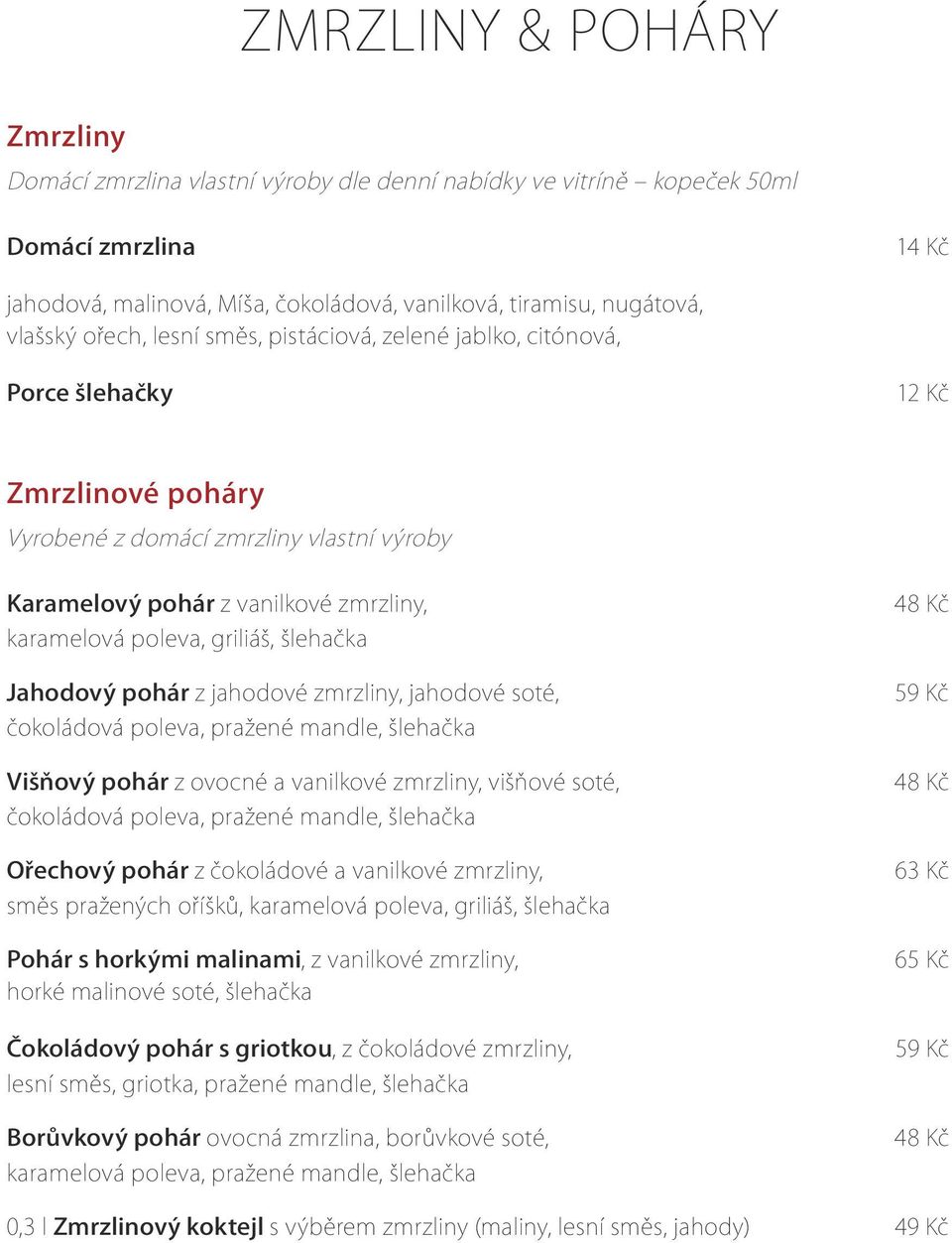 griliáš, šlehačka Jahodový pohár z jahodové zmrzliny, jahodové soté, čokoládová poleva, pražené mandle, šlehačka Višňový pohár z ovocné a vanilkové zmrzliny, višňové soté, čokoládová poleva, pražené