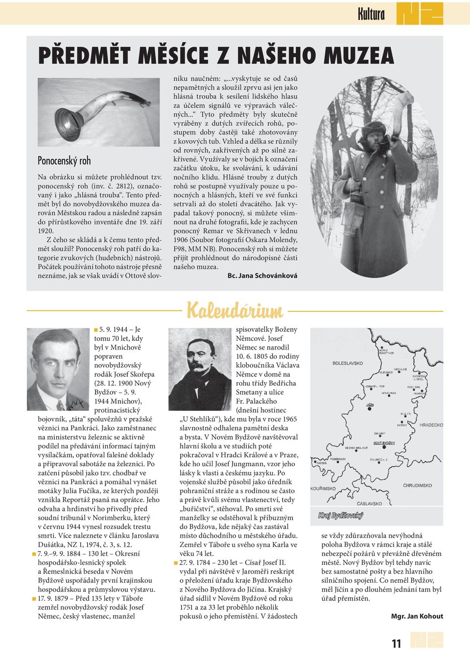 Ponocenský roh patří do kategorie zvukových (hudebních) nástrojů. Počátek používání tohoto nástroje přesně neznáme, jak se však uvádí v Ottově slovníku naučném:.