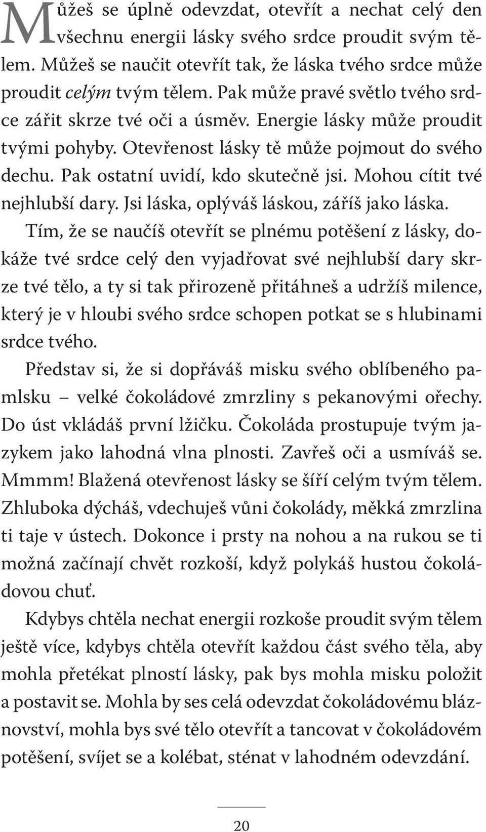 Mohou cítit tvé nejhlubší dary. Jsi láska, oplýváš láskou, záříš jako láska.