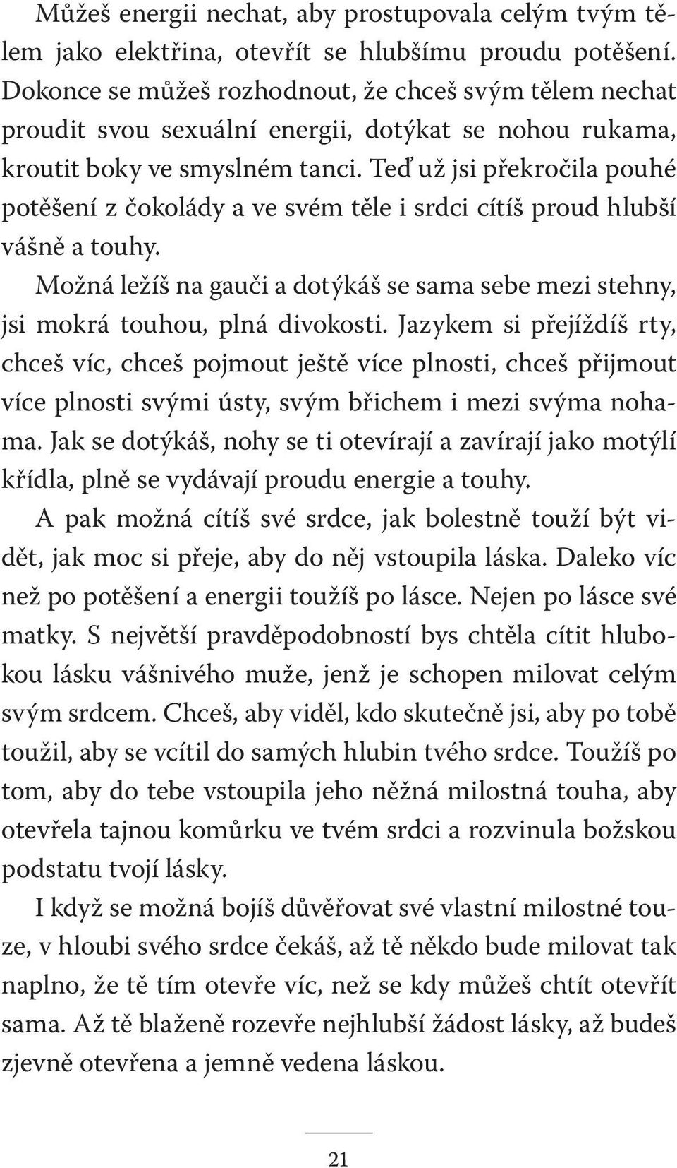 Teď už jsi překročila pouhé potěšení z čokolády a ve svém těle i srdci cítíš proud hlubší vášně a touhy. Možná ležíš na gauči a dotýkáš se sama sebe mezi stehny, jsi mokrá touhou, plná divokosti.