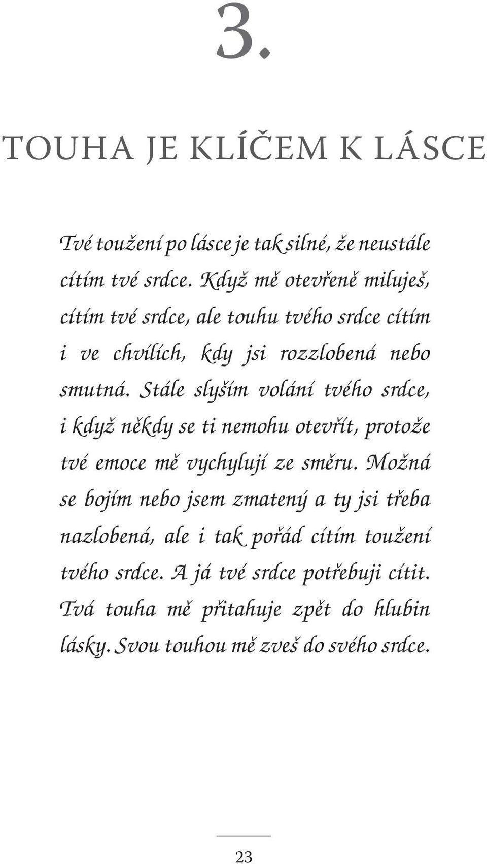 Stále slyším volání tvého srdce, i když někdy se ti nemohu otevřít, protože tvé emoce mě vychylují ze směru.