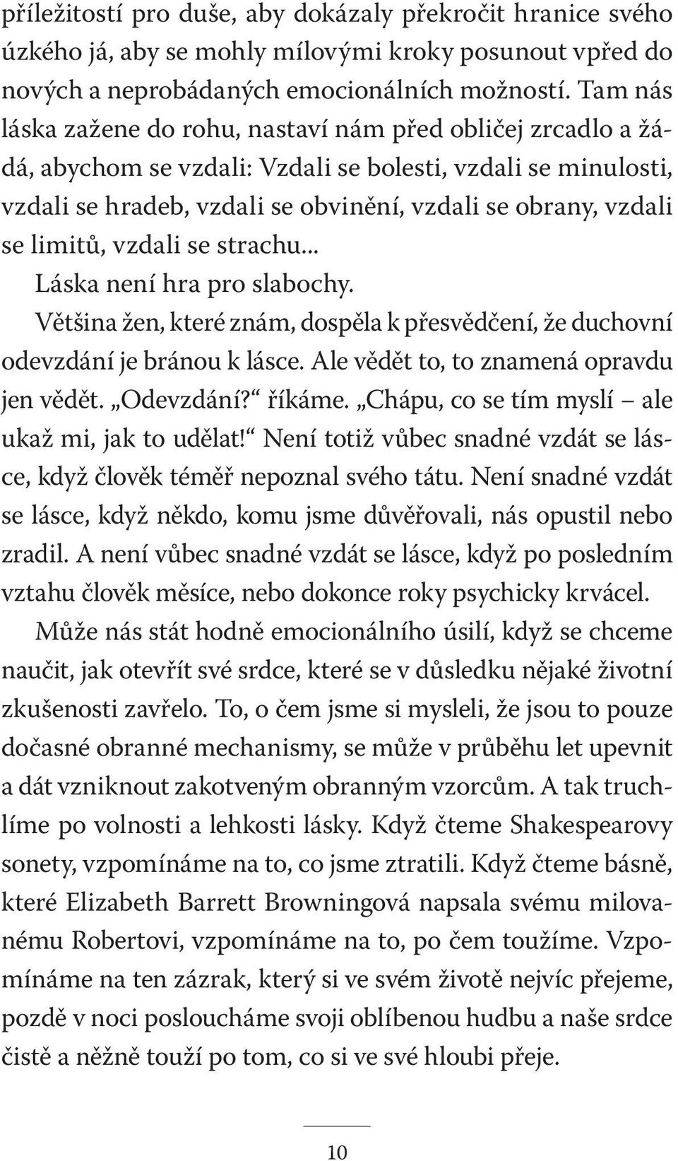 limitů, vzdali se strachu... Láska není hra pro slabochy. Většina žen, které znám, dospěla k přesvědčení, že duchovní odevzdání je bránou k lásce. Ale vědět to, to znamená opravdu jen vědět.