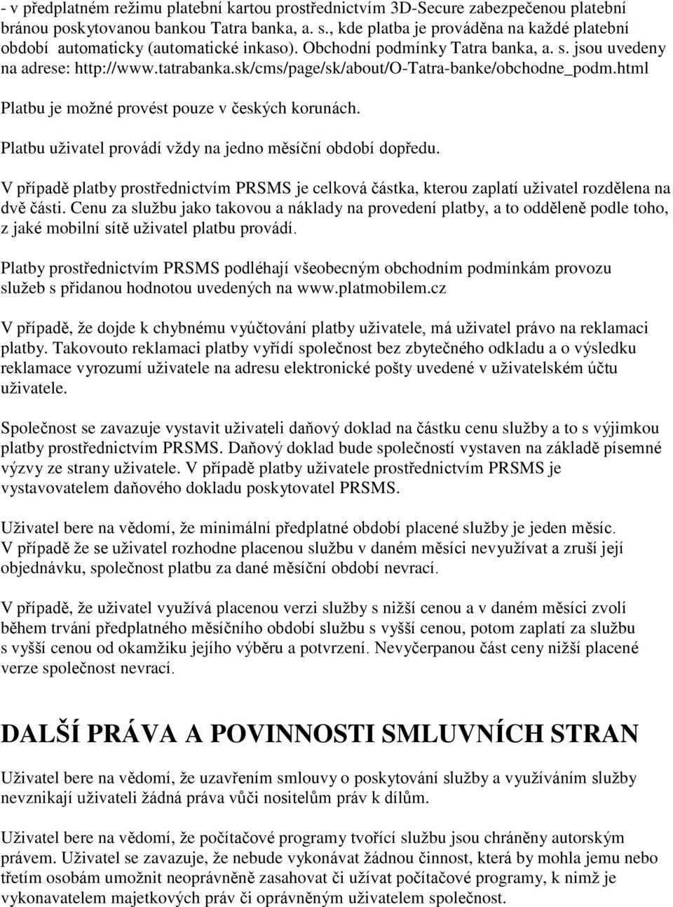 sk/cms/page/sk/about/o-tatra-banke/obchodne_podm.html Platbu je možné provést pouze v českých korunách. Platbu uživatel provádí vždy na jedno měsíční období dopředu.