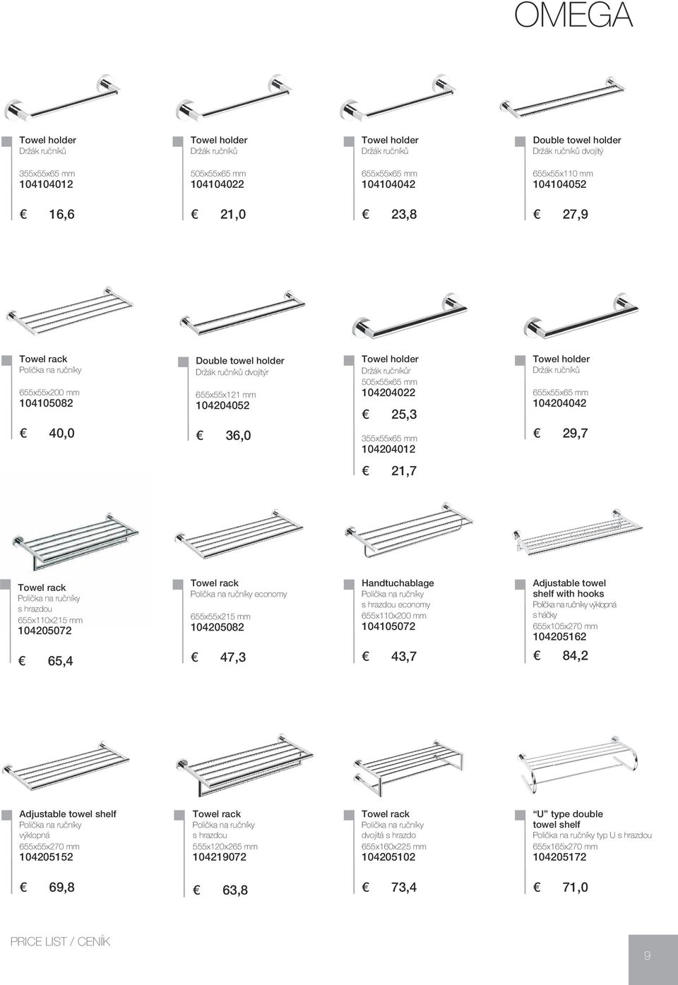 104204012 Držák ručníků 655x55x65 mm 104204042 29,7 21,7 Towel rack Polička na ručníky s hrazdou 655x110x215 mm 104205072 65,4 Towel rack Polička na ručníky economy 655x55x215 mm 104205082 47,3