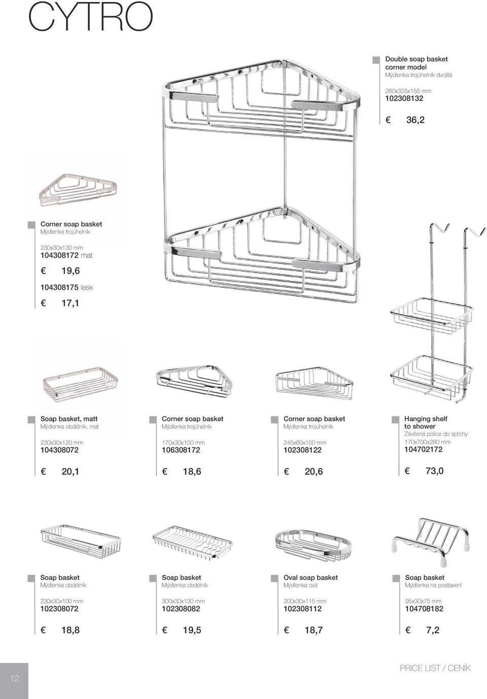 trojúhelník 245x60x150 mm 102308122 Hanging shelf to shower Závěsná police do sprchy 170x700x260 mm 104702172 20,1 18,6 20,6 73,0 Soap basket Mýdlenka obdélník Soap basket