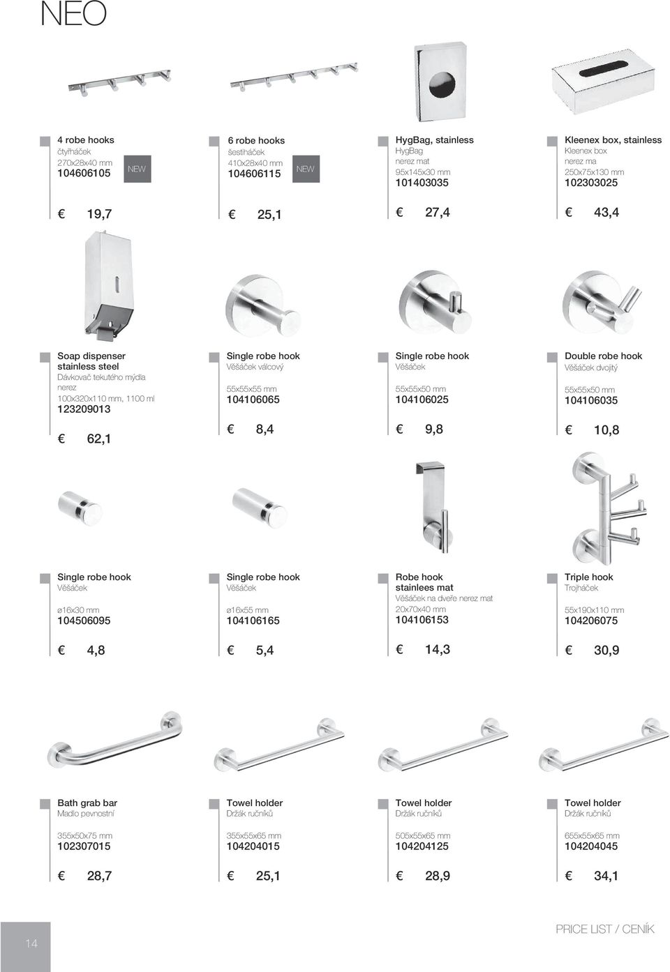 104106065 Single robe hook Věšáček 55x55x50 mm 104106025 Double robe hook Věšáček dvojitý 55x55x50 mm 104106035 62,1 8,4 9,8 10,8 Single robe hook Věšáček ø16x30 mm 104506095 Single robe hook Věšáček