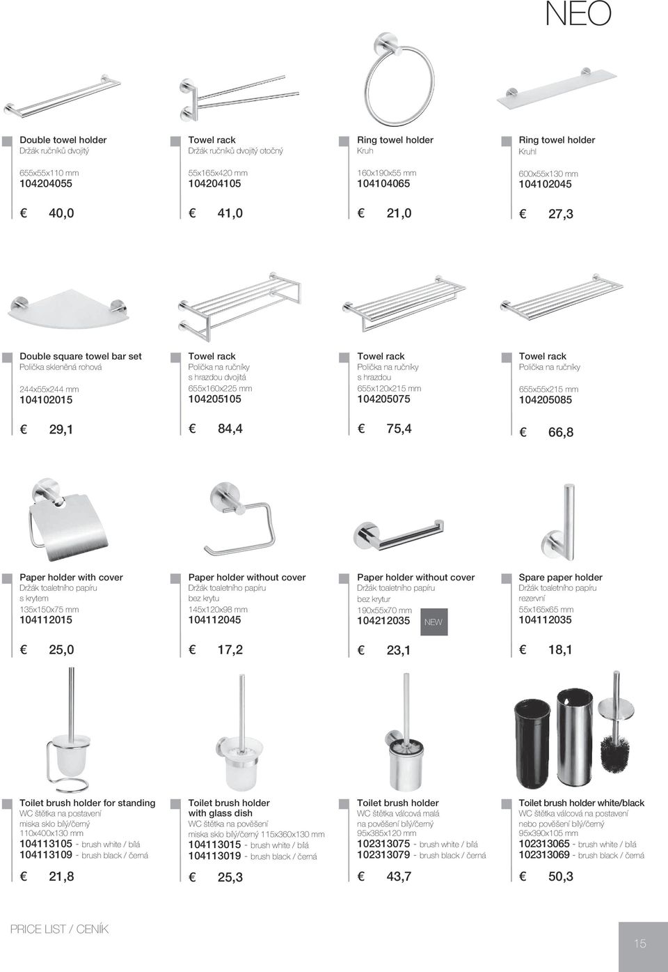 104205105 Towel rack Polička na ručníky s hrazdou 655x120x215 mm 104205075 Towel rack Polička na ručníky 655x55x215 mm 104205085 29,1 84,4 75,4 66,8 Paper holder with cover s krytem 135x150x75 mm