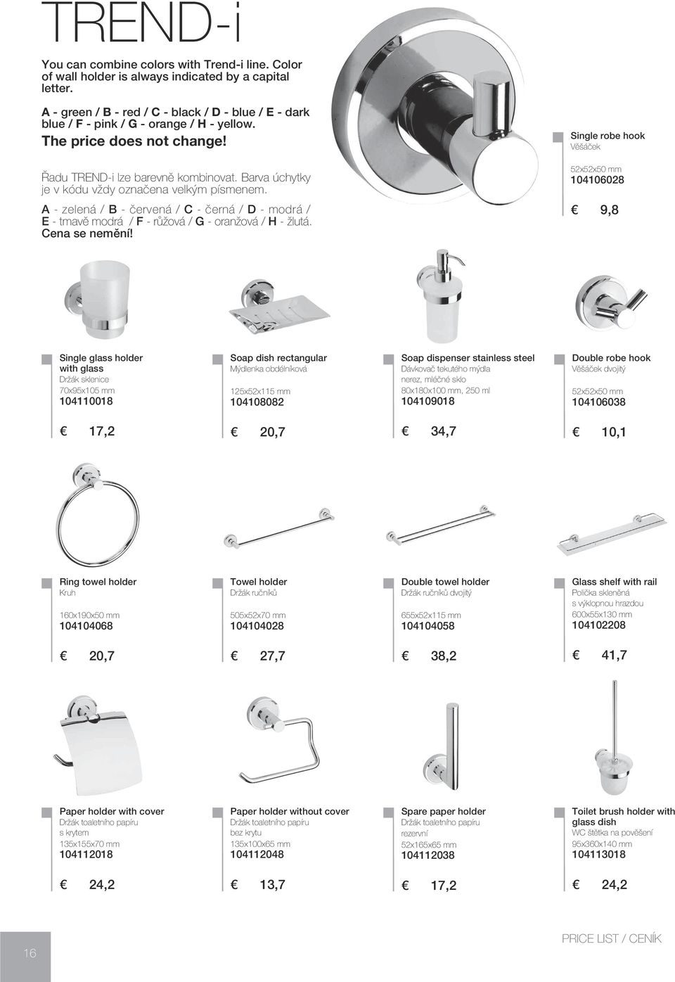 Barva úchytky je v kódu vždy označena velkým písmenem. A - zelená / B - červená / C - černá / D - modrá / E - tmavě modrá / F - růžová / G - oranžová / H - žlutá. Cena se nemění!