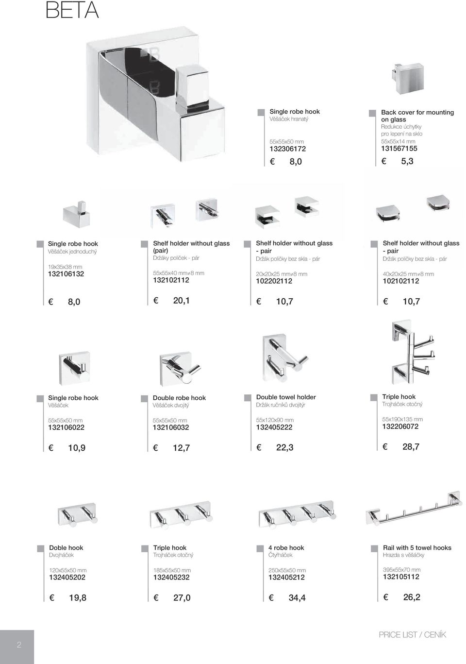 holder without glass - pair Držák poličky bez skla - pár 40x20x25 mm 8 mm 102102112 8,0 20,1 10,7 10,7 Single robe hook Věšáček Double robe hook Věšáček dvojitý Double towel holder Držák ručníků