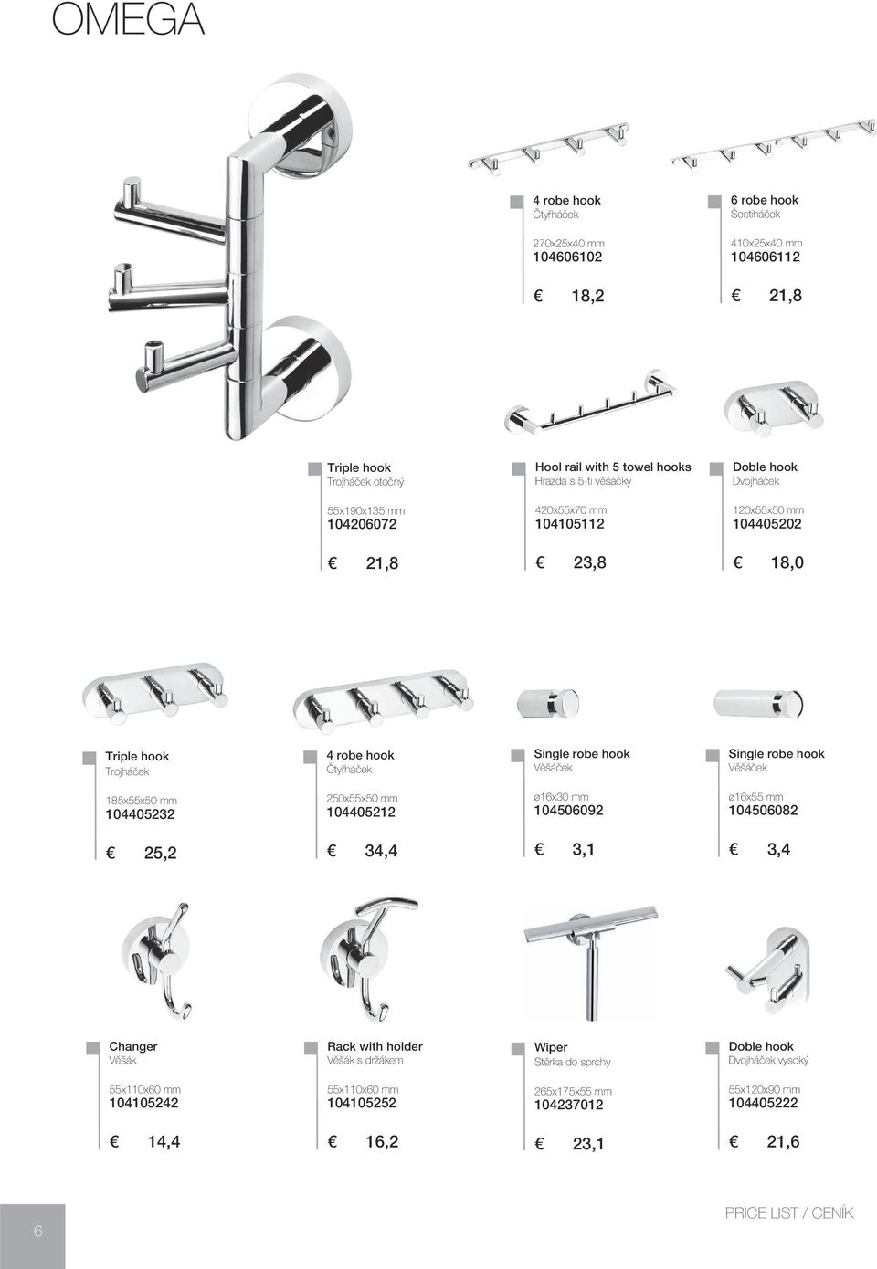 hook Věšáček Single robe hook Věšáček 185x55x50 mm 104405232 250x55x50 mm 104405212 ø16x30 mm 104506092 ø16x55 mm 104506082 25,2 34,4 3,1 3,4 Changer Věšák Rack with holder