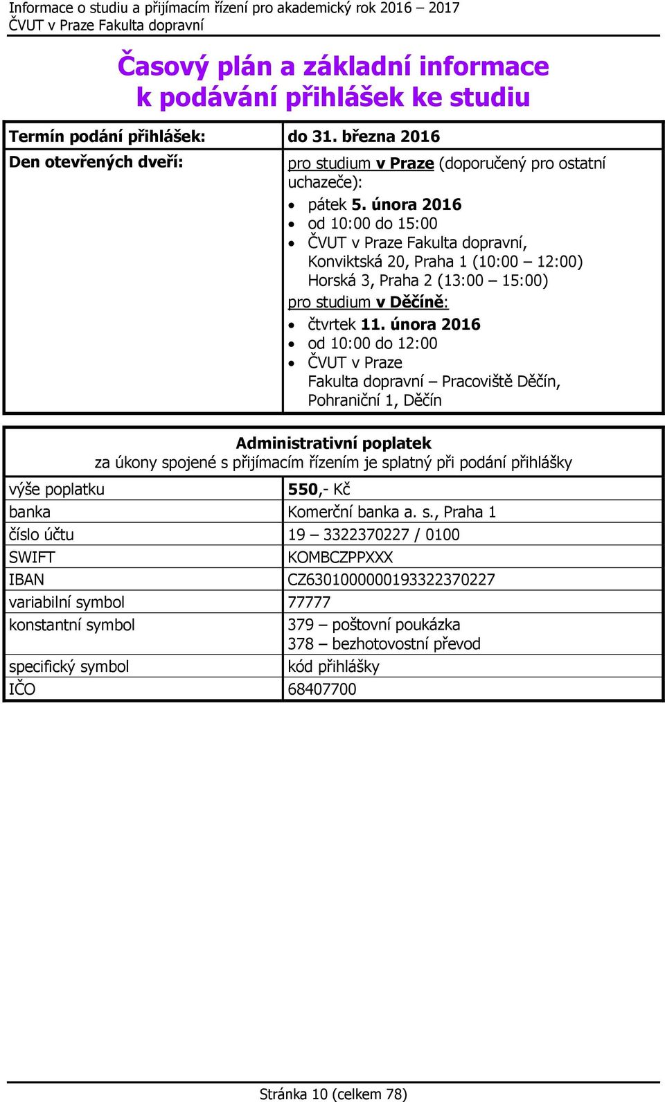 února 2016 od 10:00 do 12:00 ČVUT v Praze Fakulta dopravní Pracoviště Děčín, Pohraniční 1, Děčín Administrativní poplatek za úkony spojené s přijímacím řízením je splatný při podání přihlášky výše