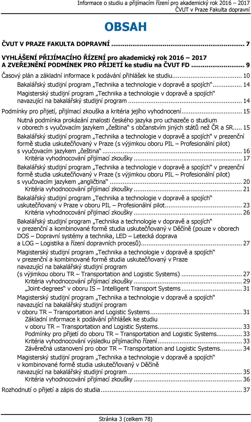 .. 14 Magisterský studijní program Technika a technologie v dopravě a spojích navazující na bakalářský studijní program... 14 Podmínky pro přijetí, přijímací zkouška a kritéria jejího vyhodnocení.