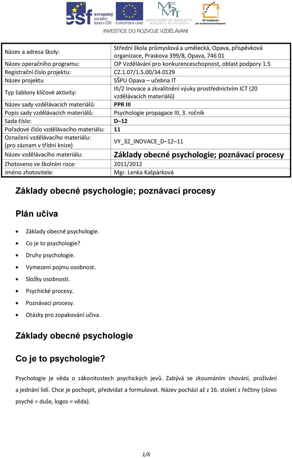 0129 Název projektu SŠPU Opava učebna IT Typ šablony klíčové aktivity: III/2 Inovace a zkvalitnění výuky prostřednictvím ICT (20 vzdělávacích materiálů) Název sady vzdělávacích materiálů: PPR III