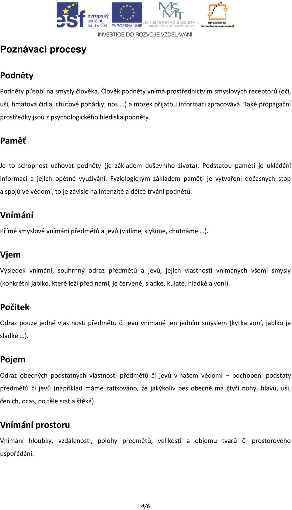 Také propagační prostředky jsou z psychologického hlediska podněty. Paměť Je to schopnost uchovat podněty (je základem duševního života).