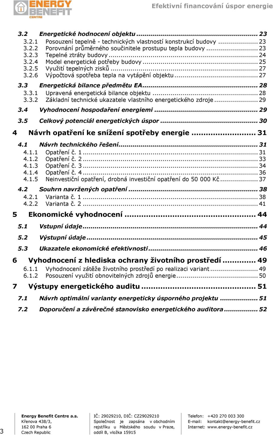 .. 28 3.3.2 Základní technické ukazatele vlastního energetického zdroje... 29 3.4 Vyhodnocení hospodaření energiemi... 29 3.5 Celkový potenciál energetických úspor.