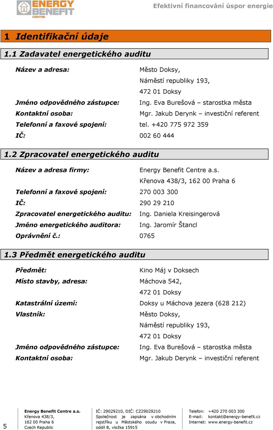 2 Zpracovatel energetického auditu Název a adresa firmy: Telefonní a faxové spojení: 270 003 300 IČ: 290 29 210 Zpracovatel energetického auditu: Ing.