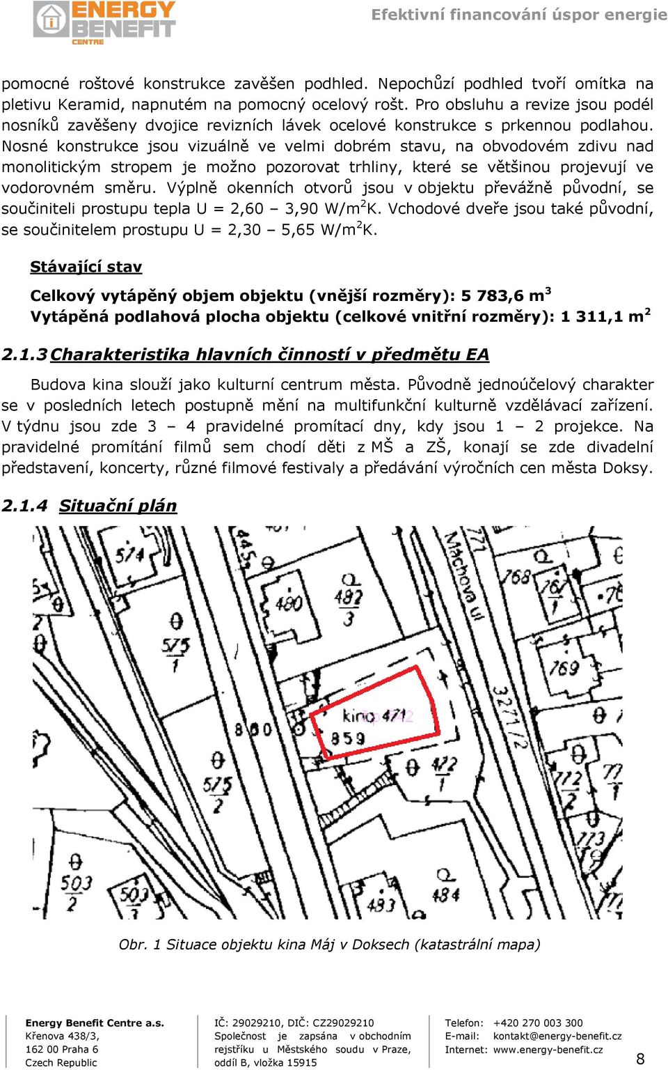 Nosné konstrukce jsou vizuálně ve velmi dobrém stavu, na obvodovém zdivu nad monolitickým stropem je možno pozorovat trhliny, které se většinou projevují ve vodorovném směru.