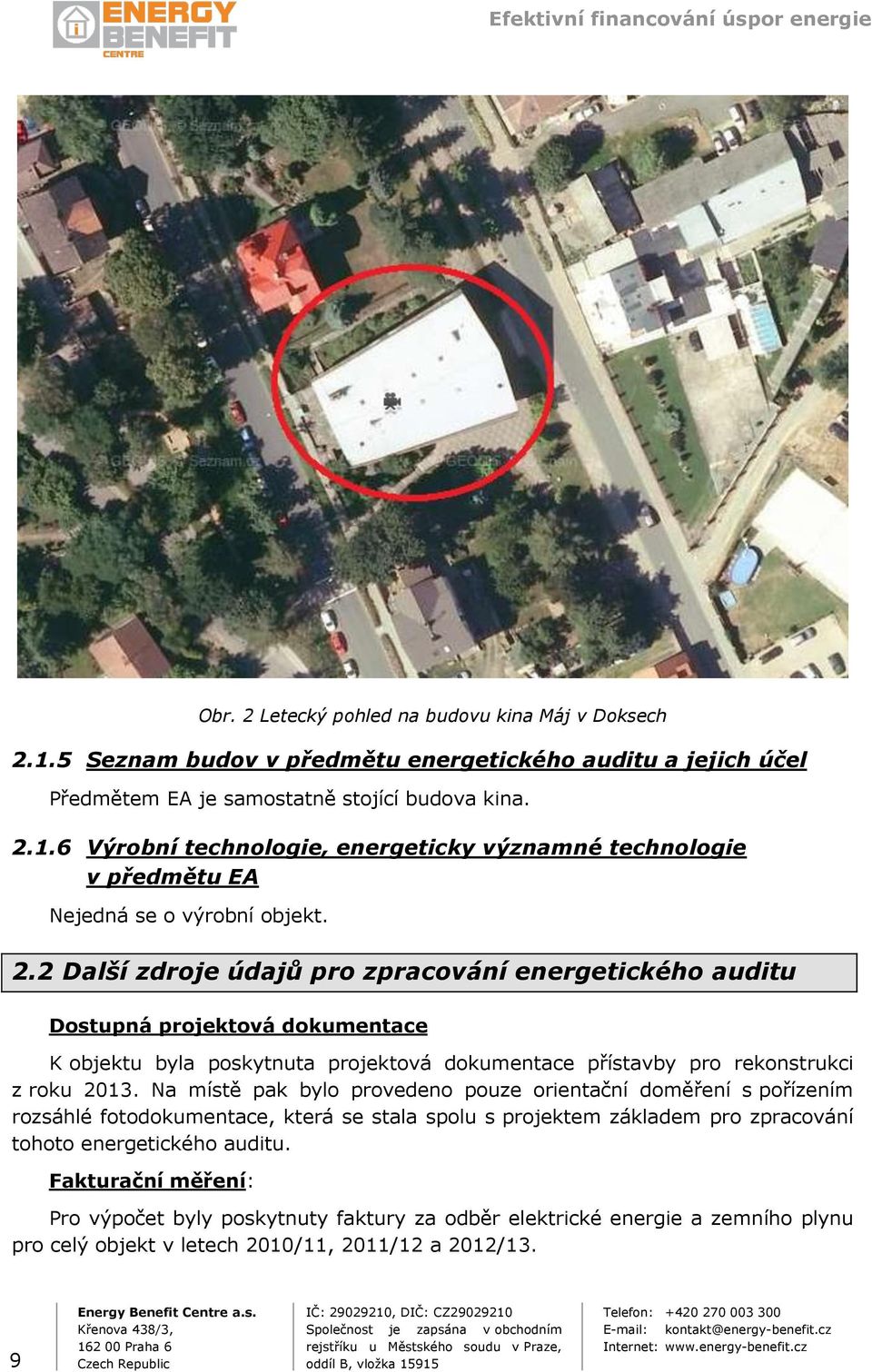 Na místě pak bylo provedeno pouze orientační doměření s pořízením rozsáhlé fotodokumentace, která se stala spolu s projektem základem pro zpracování tohoto energetického auditu.