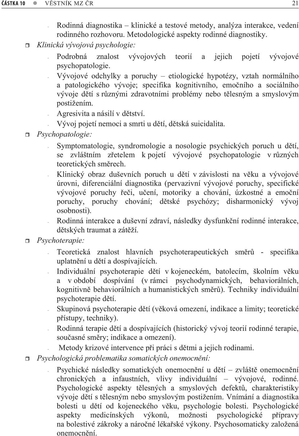 - Vývojové odchylky a poruchy etiologické hypotézy, vztah normálního a patologického vývoje; specifika kognitivního, emo ního a sociálního vývoje d tí s r znými zdravotními problémy nebo t lesným a