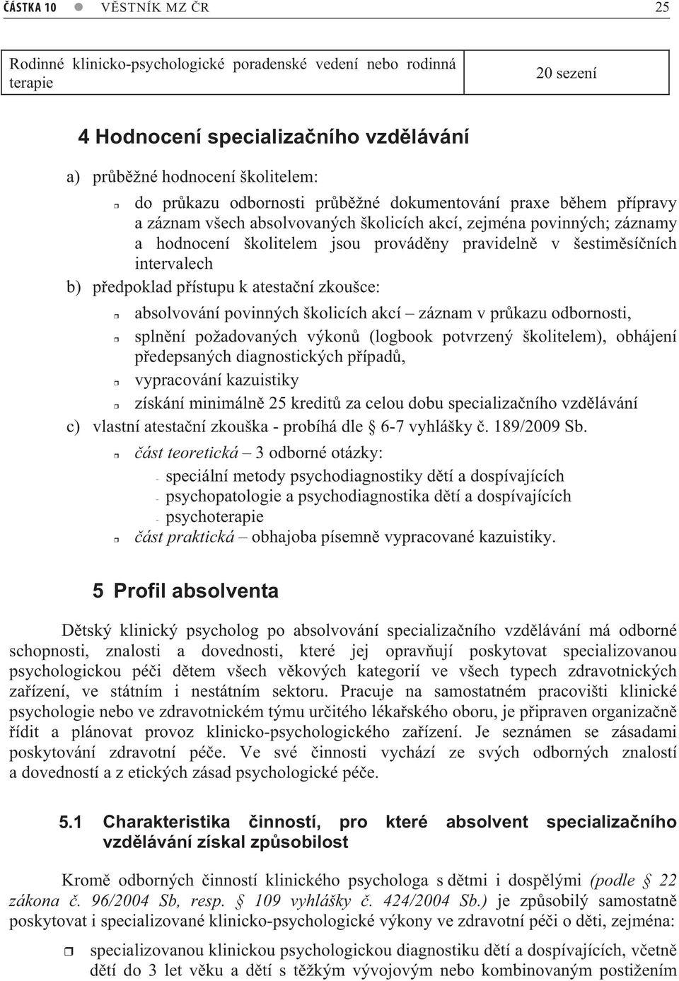 intervalech b) p edpoklad p ístupu k atesta ní zkoušce: absolvování povinných školicích akcí záznam v pr kazu odbornosti, spln ní požadovaných výkon (logbook potvrzený školitelem), obhájení p