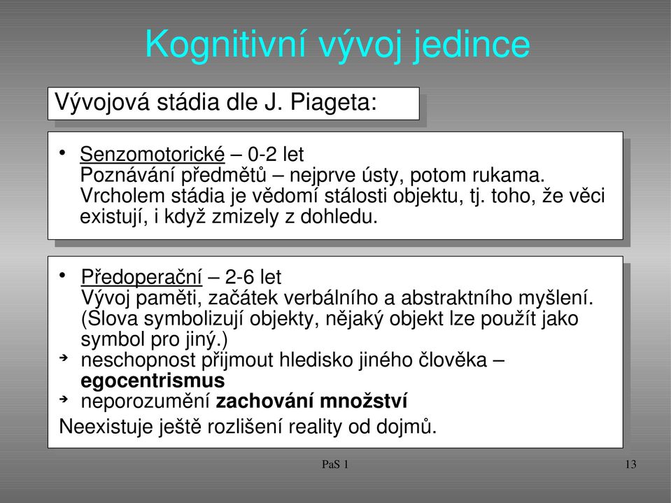 Předoperační 2 6 let Vývoj paměti, začátek verbálního a abstraktního myšlení.