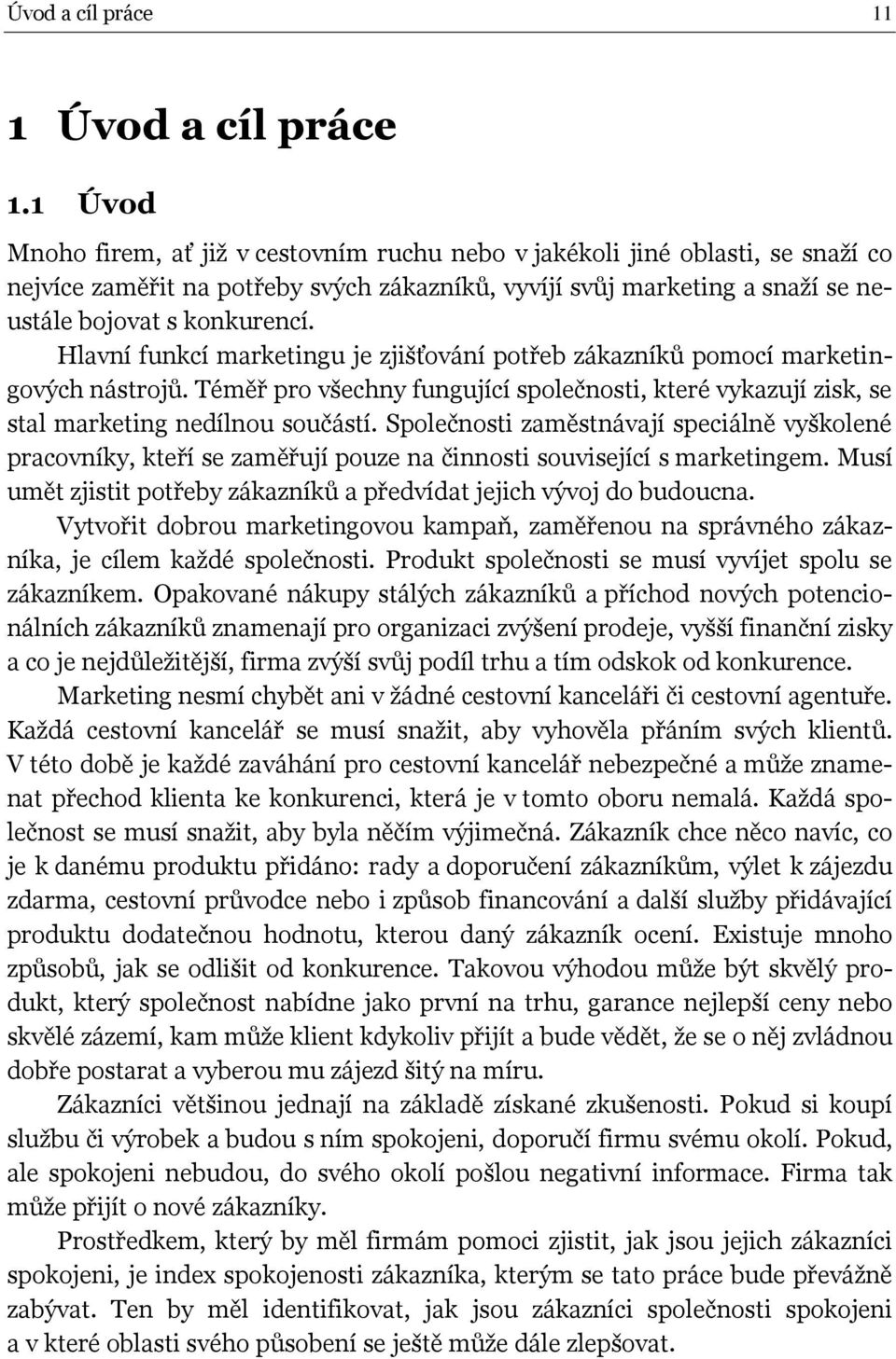 Hlavní funkcí marketingu je zjišťování potřeb zákazníků pomocí marketingových nástrojů. Téměř pro všechny fungující společnosti, které vykazují zisk, se stal marketing nedílnou součástí.