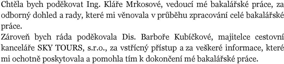 průběhu zpracování celé bakalářské práce. Zároveň bych ráda poděkovala Dis.