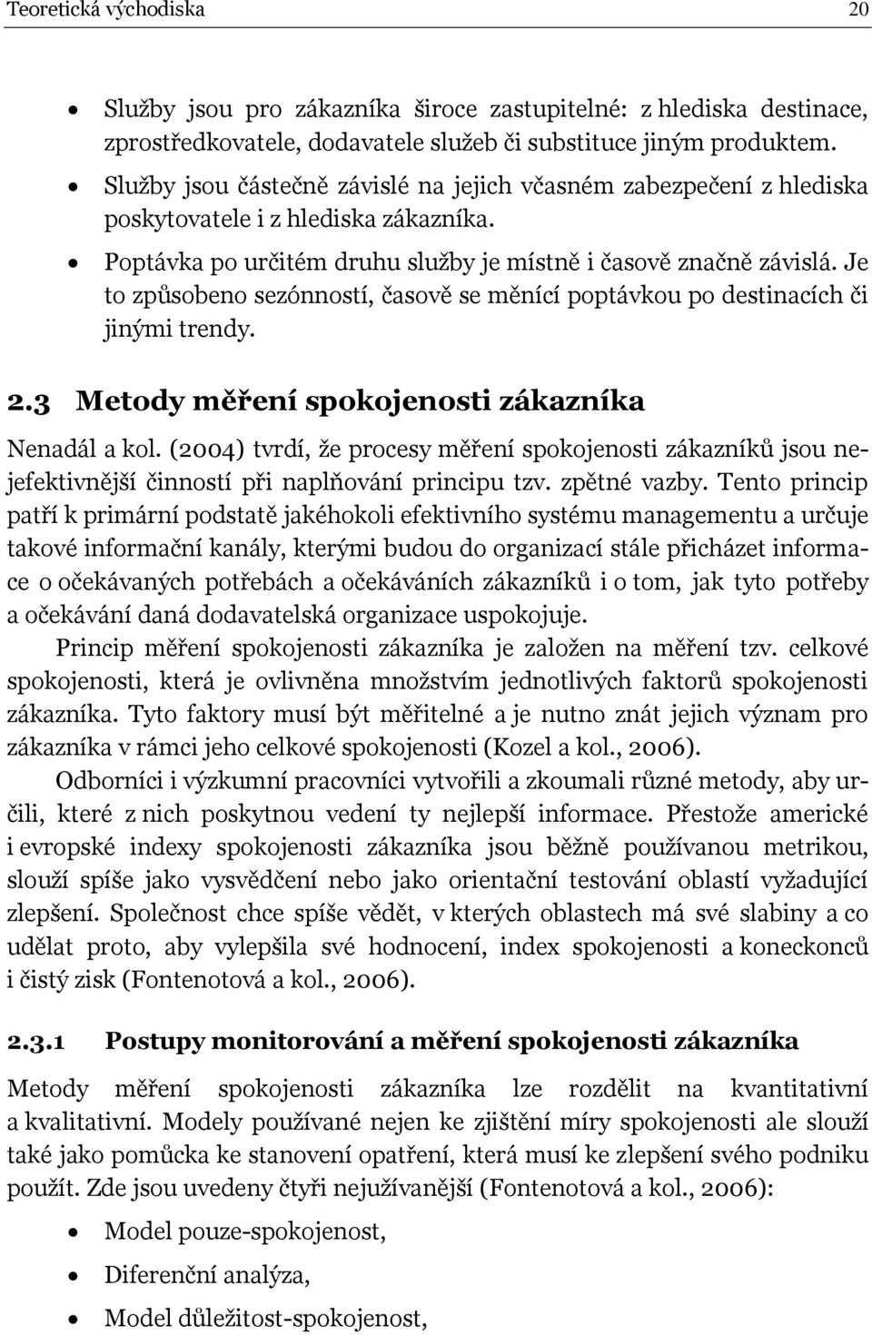 Je to způsobeno sezónností, časově se měnící poptávkou po destinacích či jinými trendy. 2.3 Metody měření spokojenosti zákazníka Nenadál a kol.
