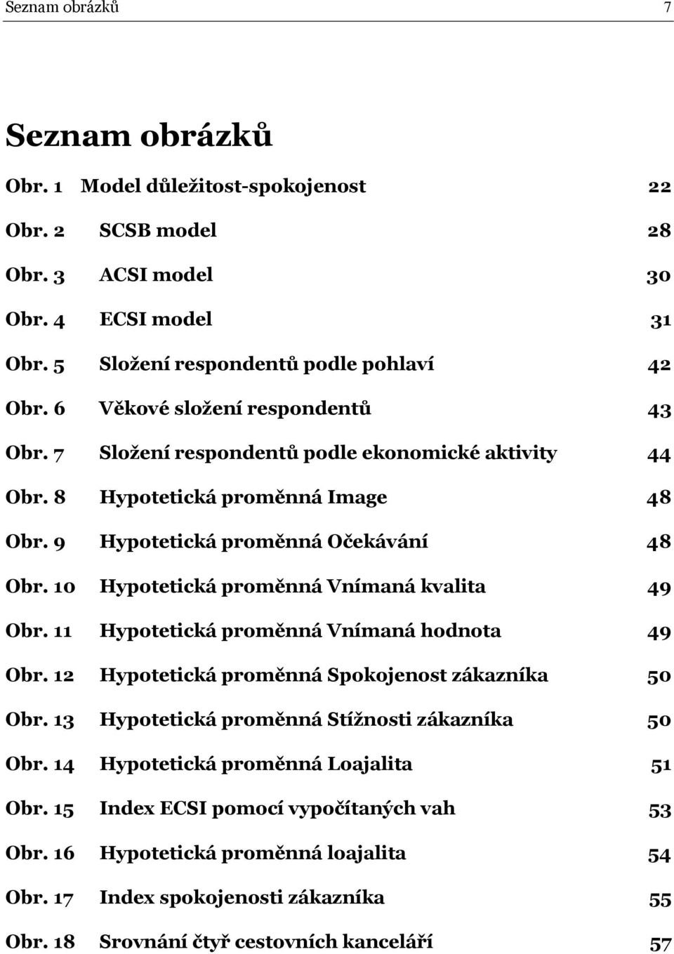10 Hypotetická proměnná Vnímaná kvalita 49 Obr. 11 Hypotetická proměnná Vnímaná hodnota 49 Obr. 12 Hypotetická proměnná Spokojenost zákazníka 50 Obr.
