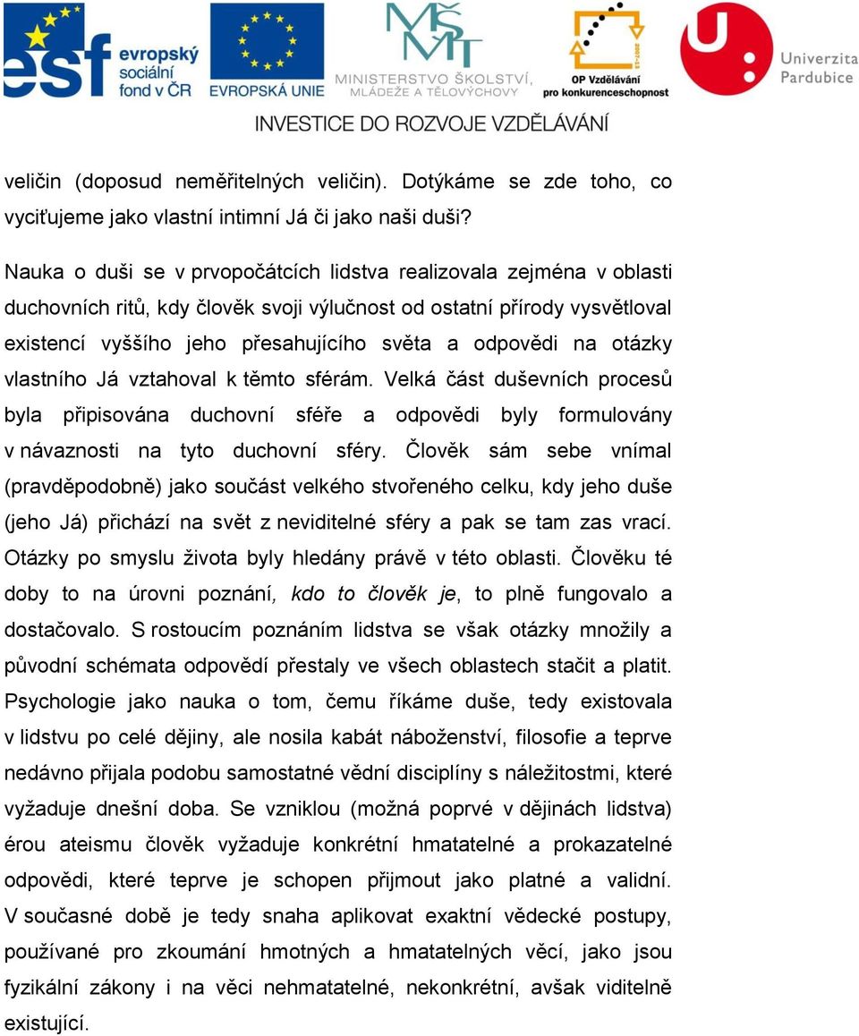 na otázky vlastního Já vztahoval k těmto sférám. Velká část duševních procesů byla připisována duchovní sféře a odpovědi byly formulovány v návaznosti na tyto duchovní sféry.