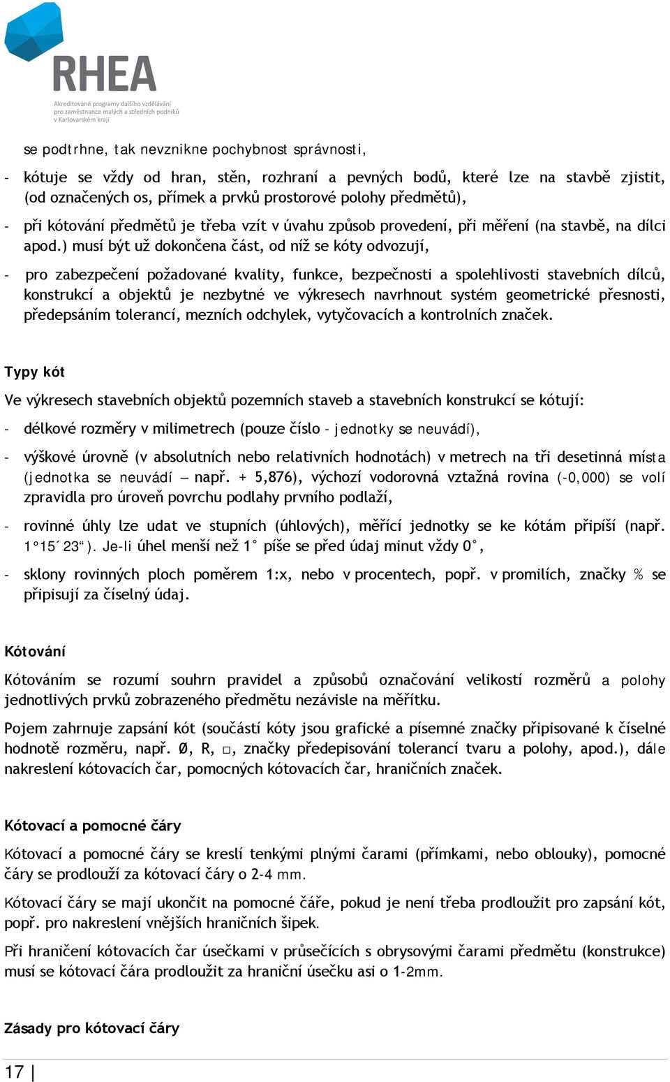 ) musí být už dokončena část, od níž se kóty odvozují, - pro zabezpečení požadované kvality, funkce, bezpečnosti a spolehlivosti stavebních dílců, konstrukcí a objektů je nezbytné ve výkresech