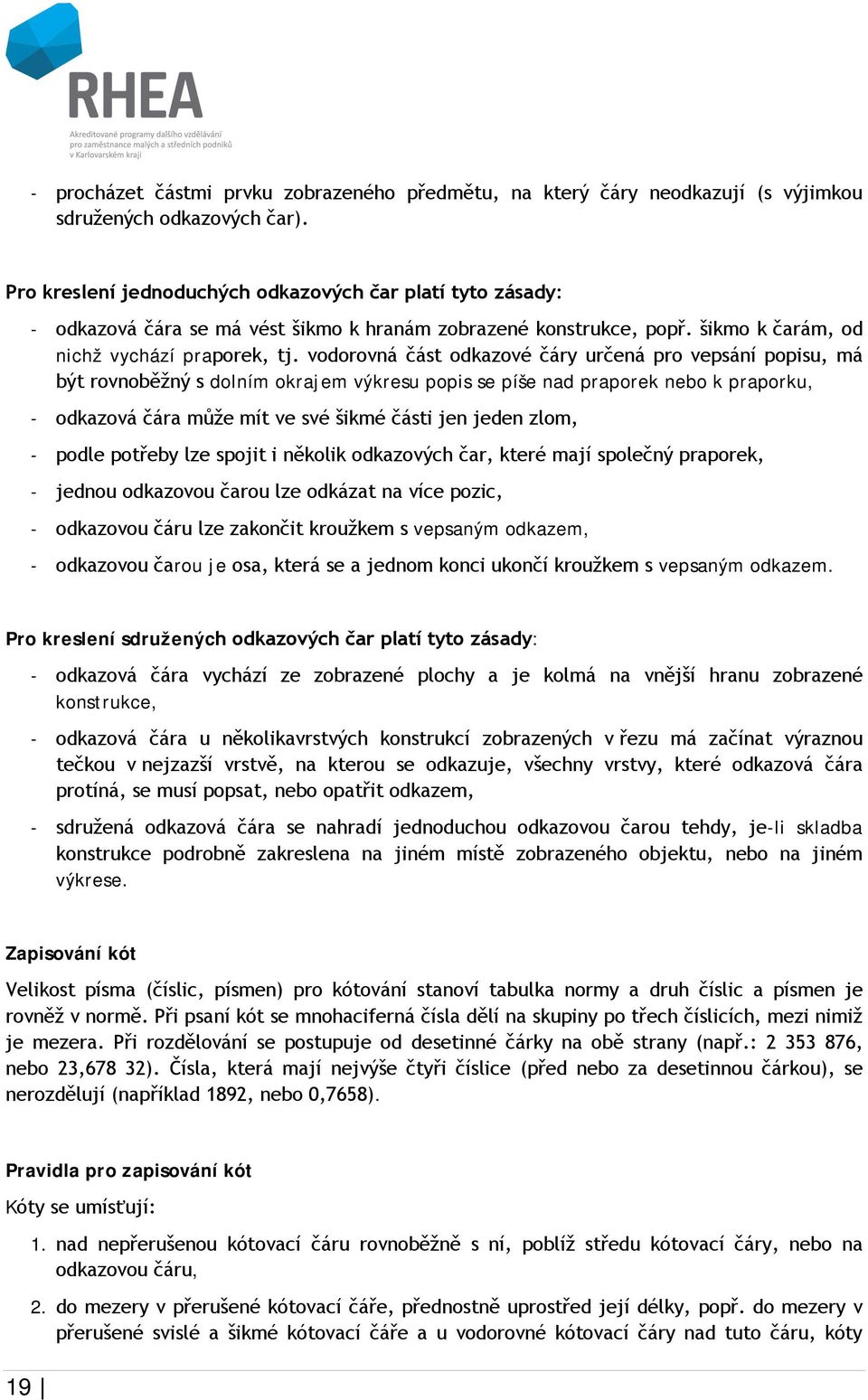 vodorovná část odkazové čáry určená pro vepsání popisu, má být rovnoběžný s dolním okrajem výkresu popis se píše nad praporek nebo k praporku, - odkazová čára může mít ve své šikmé části jen jeden