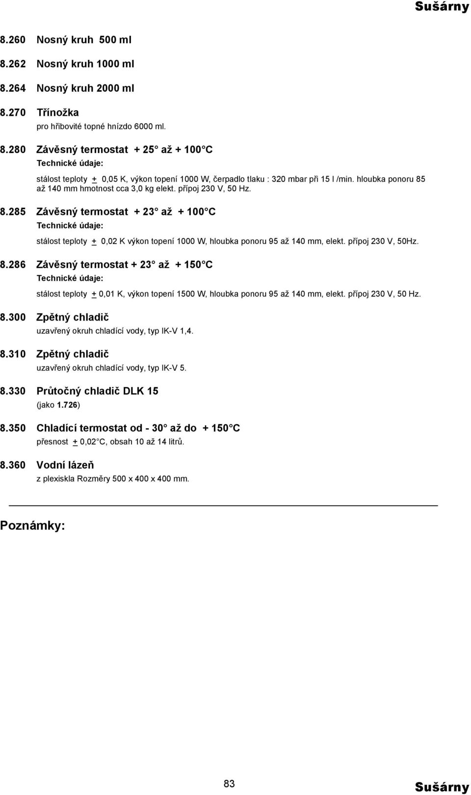 přípoj 230 V, 50Hz. 8.286 Závěsný termostat + 23 až + 150 C stálost teploty + 0,01 K, výkon topení 1500 W, hloubka ponoru 95 až 140 mm, elekt. přípoj 230 V, 50 Hz. 8.300 Zpětný chladič uzavřený okruh chladící vody, typ IK-V 1,4.