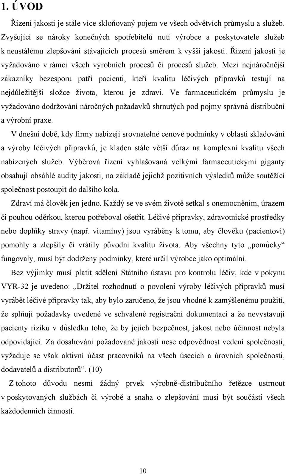 Řízení jakosti je vyžadováno v rámci všech výrobních procesů či procesů služeb.