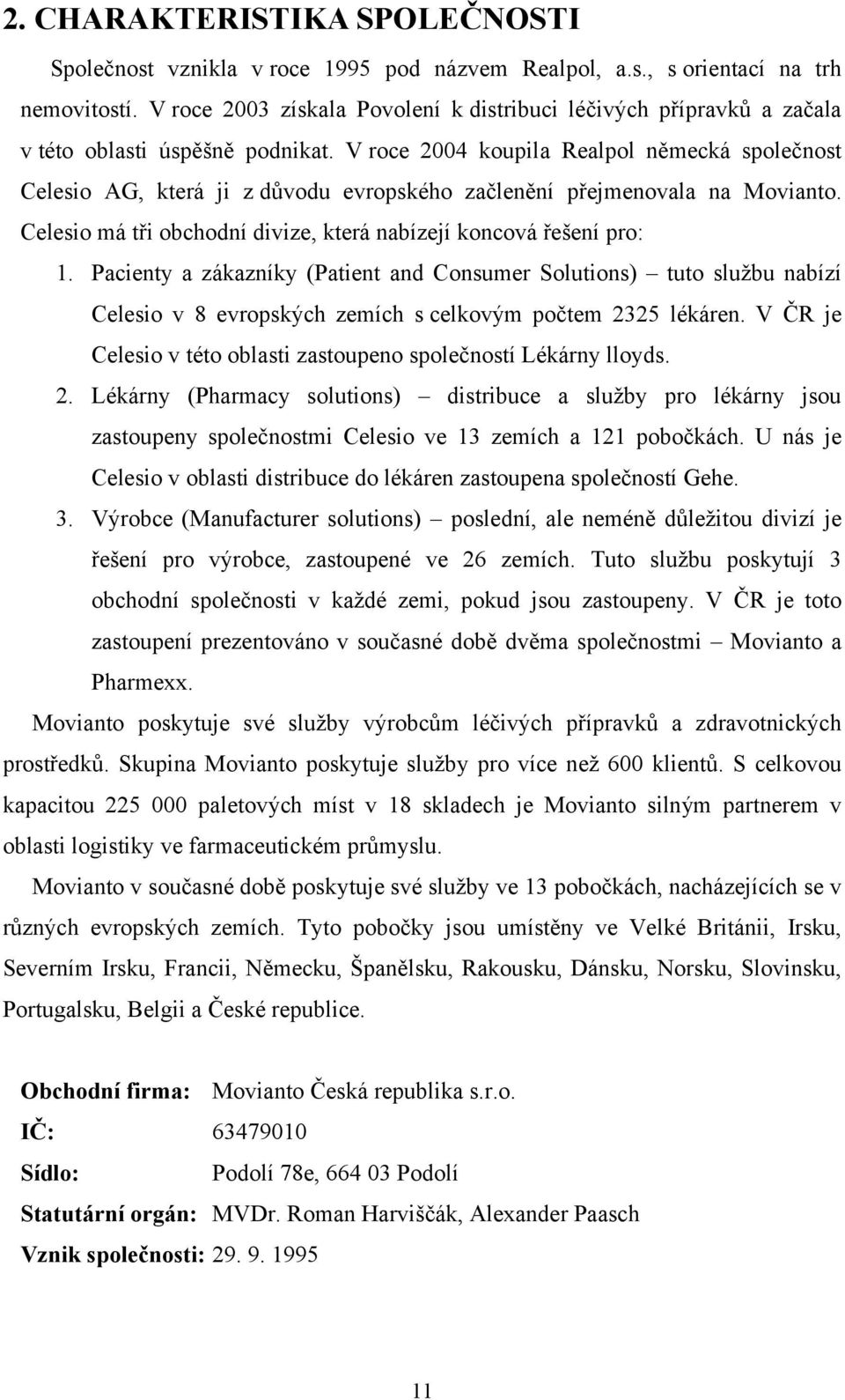 V roce 2004 koupila Realpol německá společnost Celesio AG, která ji z důvodu evropského začlenění přejmenovala na Movianto. Celesio má tři obchodní divize, která nabízejí koncová řešení pro: 1.